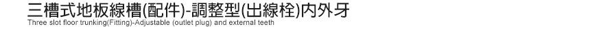 三槽式地板線槽(配件)-調整型(出線栓)內外牙