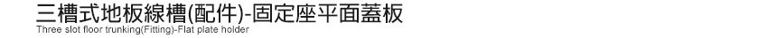 三槽式地板線槽(配件)-固定座平面蓋板